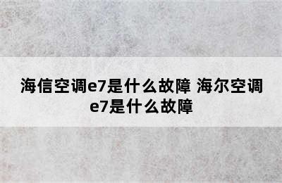 海信空调e7是什么故障 海尔空调e7是什么故障